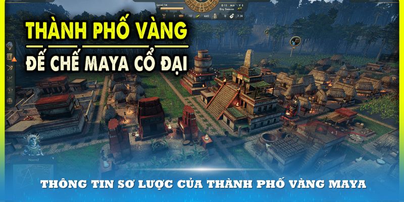 Thông tin sơ lược của Thành phố vàng Maya