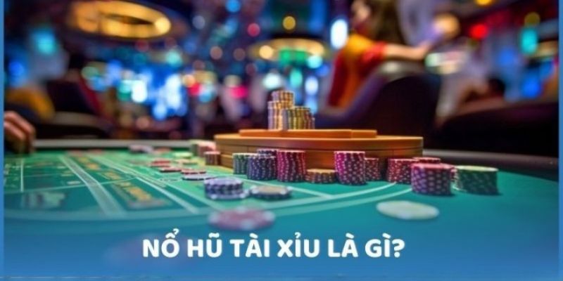 Tìm hiểu game nổ hũ tài xỉu có ý nghĩa là gì