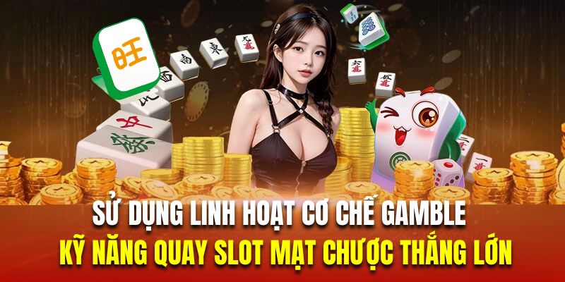 Sử dụng linh hoạt cơ chế Gamble là kỹ năng quay slot mạt chược thắng lớn